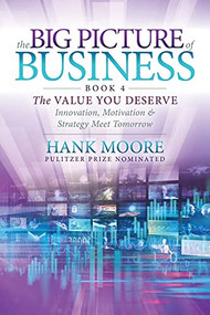 The Big Picture of Business, Book 4 (Innovation, Motivation and Strategy Meet Tomorrow) by Hank Moore, 9781631956379