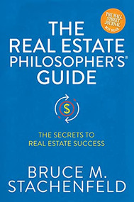The Real Estate Philosopher's® Guide (The Secrets to Real Estate Success) by Bruce M. Stachenfeld, 9781631956553