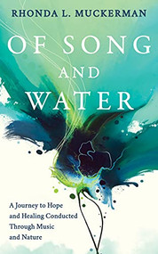 Of Song and Water (A Journey to Hope and Healing Conducted through Music and Nature) by Rhonda L. Muckerman, 9781631956775