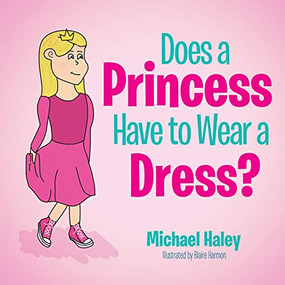 Does a Princess Have to Wear a Dress? by Michael Haley, Blaire Harmon, 9781631956843
