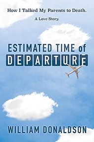 Estimated Time of Departure (How I Talked My Parents to Death; A Love Story) by William Donaldson, 9781631957116