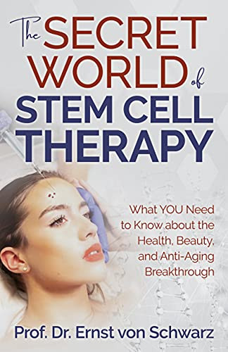 The Secret World of Stem Cell Therapy (What YOU Need to Know about the Health, Beauty, and Anti-Aging Breakthrough) by Prof. Dr. Ernst von Schwarz, 9781631957079