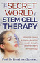 The Secret World of Stem Cell Therapy (What YOU Need to Know about the Health, Beauty, and Anti-Aging Breakthrough) by Prof. Dr. Ernst von Schwarz, 9781631957079