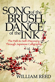 Song of the Brush, Dance of the Ink (The Path to Self-Discovery Through Japanese Calligraphy) by William Reed, Hugh Purser, 9781631957208