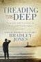 Treading the Deep (Inspirational Lessons on Life and Leadership) by Command Sergeant Major (Ret.) Bradley Jones, 9781631957659