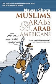 Muslims, Arabs, and Arab-Americans (A Quick Guide to Islamic and Arabic Cultures) by Nawar Shora, Ali Ferzat, 9781951082406