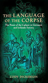 The Language of the Corpse (The Power of the Cadaver in Germanic and Icelandic Sorcery) - 9781945147494 by Cody Dickerson, 9781945147494