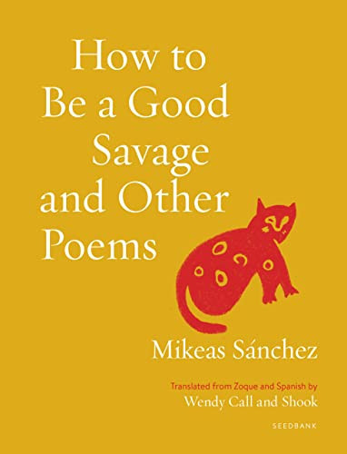 How to Be a Good Savage and Other Poems by Mikeas Sánchez, Wendy Call, Shook, Jake Skeets, 9781639550203