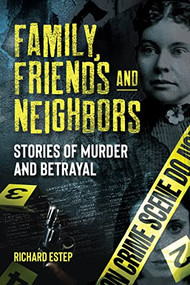 Family, Friends and Neighbors (Stories of Murder and Betrayal) by Richard Estep, 9781578598441
