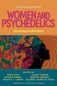 Women and Psychedelics (Uncovering Invisible Voices) by Erika Dyck, Patrick Farrell, Beatriz Caiuby Labate, Clancy Cavnar, Ibrahim Gabriell, Glauber Loures de Assis, Kathleen Harrison, 9781957869124