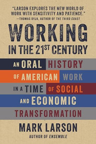 Working in the 21st Century (An Oral History of American Work in a Time of Social and Economic Transformation) by Mark Larson, 9781572843332