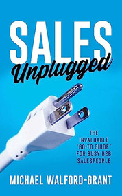 Sales Unplugged (The Invaluable “Go-To Guide” for Busy B2B Salespeople) by Michael Walford-Grant, 9781636981840