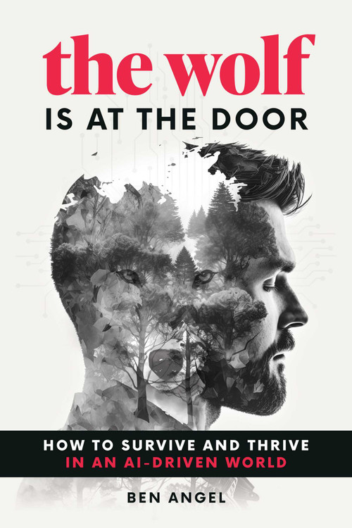 The Wolf Is at the Door (How to Survive and Thrive in an AI-Driven World) by Ben Angel, 9781642011654