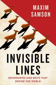 Invisible Lines (Boundaries and Belts That Define the World) by Maxim Samson, 9781487012847