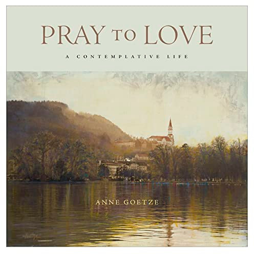 Pray to Love (A Contemplative Life) by Anne Goetze, 9781954437975