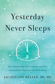 Yesterday Never Sleeps (How Integrating Life's Current and Past Connections Improves Our Well-Being) by Jacqueline Heller, 9798886450569