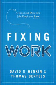 Fixing Work (A Tale about Designing Jobs Employees Love) by David G. Henkin, Thomas Bertels, 9798886450774