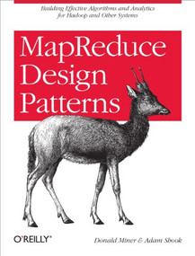 MapReduce Design Patterns (Building Effective Algorithms and Analytics for Hadoop and Other Systems) by Donald Miner, Adam Shook, 9781449327170
