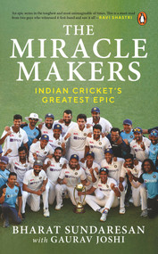 The Miracle Makers: Indian Cricket's Greatest Epic (Story Behind Indian Cricket's Historic Breach of the Gabba Fortress) by Bharat Sundaresan, 9780143457497