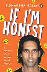 If I'm Honest (A Memoir of My Mental Health Journey) by Sidhartha Mallya, 9780143459927