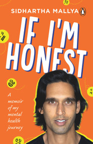 If I'm Honest (A Memoir of My Mental Health Journey) by Sidhartha Mallya, 9780143459927