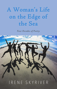 A Woman's Life on the Edge of the Sea (Four Decades of Poetry) by Irene Skyriver, 9798987070772