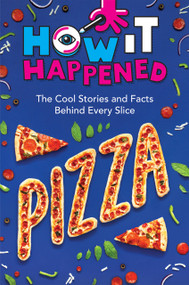 How It Happened! Pizza (The Cool Stories and Facts Behind Every Slice) - 9781454945147 by Paige Towler, WonderLab Group