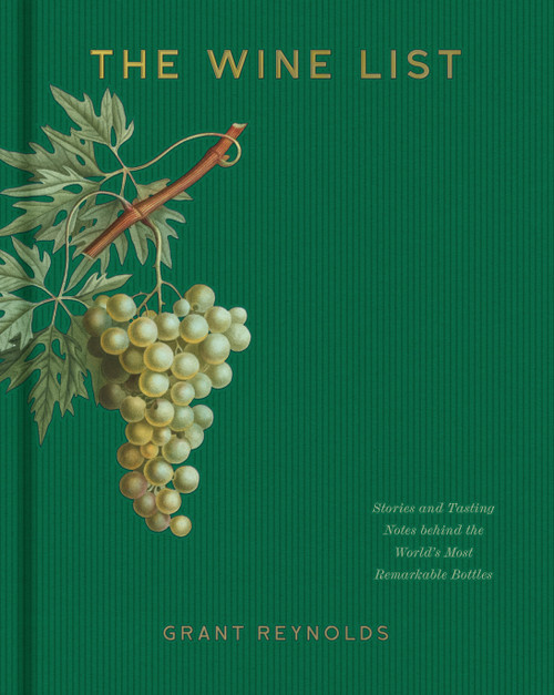 The Wine List (Stories and Tasting Notes behind the World's Most Remarkable Bottles) by Grant Reynolds, 9781454947509