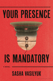 Your Presence Is Mandatory (A Novel) by Sasha Vasilyuk, 9781639731534