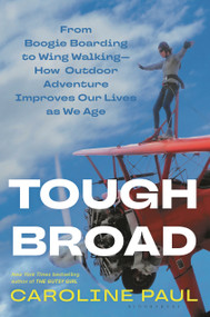 Tough Broad (From Boogie Boarding to Wing Walking-How Outdoor Adventure Improves Our Lives as We Age) by Caroline Paul, 9781635576498
