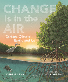 Change Is in the Air (Carbon, Climate, Earth, and Us) by Debbie Levy, Alex Boersma, 9781547612062