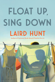 Float Up, Sing Down (Stories) by Laird Hunt, 9781639730100