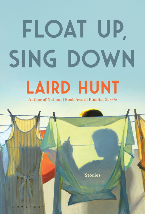 Float Up, Sing Down (Stories) by Laird Hunt, 9781639730100