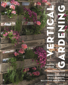 Vertical Gardening (Green ideas for small gardens, balconies and patios) by Martin Staffler, 9781399413176