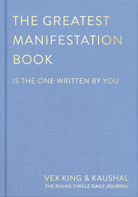 The Greatest Manifestation Book (is the one written by you) by Vex King, Kaushal, The Rising Circle, 9781035030781