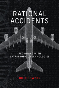 Rational Accidents (Reckoning with Catastrophic Technologies) by John Downer, 9780262546997