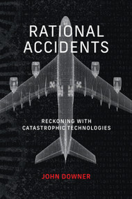 Rational Accidents (Reckoning with Catastrophic Technologies) by John Downer, 9780262546997
