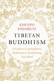 Tibetan Buddhism (A Guide to Contemplation, Meditation, and Transforming Your Mind) by Khenpo Sodargye, Wisdom and Compassion Translation Group, 9781645472247