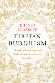 Tibetan Buddhism (A Guide to Contemplation, Meditation, and Transforming Your Mind) by Khenpo Sodargye, Wisdom and Compassion Translation Group, 9781645472247