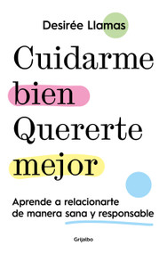 Cuidarme bien. Quererte mejor: Aprende a relacionarte de manera sana y responsable / Taking Care of Me. Loving You Better. Learn to.. (Spanish Edition) by Desirée Llamas, 9788425363597