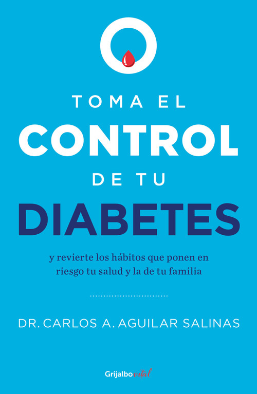Toma el control de tu diabetes y revierte los hábitos que ponen en riesgo tu salud / Take Control of Your Diabetes and Undo the Habits (Spanish Edition) by Dr. Carlos A. Aguilar Salinas, 9786073830195