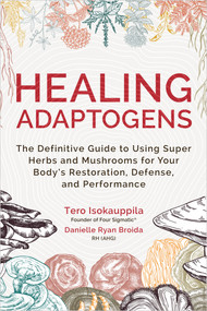 Healing Adaptogens (The Definitive Guide to Using Super Herbs and Mushrooms for Your Body's Restoration, Defense, and Performance) - 9781401974244 by Tero Isokauppila, Danielle Ryan Broida, 9781401974244