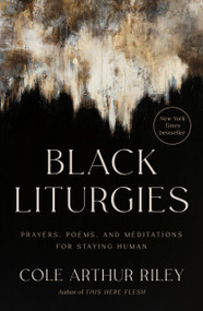 Black Liturgies (Prayers, Poems, and Meditations for Staying Human) by Cole Arthur Riley, 9780593593646