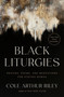 Black Liturgies (Prayers, Poems, and Meditations for Staying Human) by Cole Arthur Riley, 9780593593646