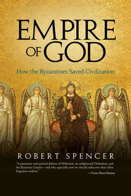 Empire of God (How the Byzantines Saved Civilization) by Robert Spencer, 9781637587423