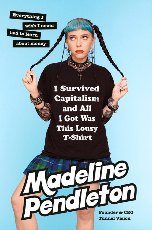 I Survived Capitalism and All I Got Was This Lousy T-Shirt (Everything I Wish I Never Had to Learn About Money) by Madeline Pendleton, 9780385549783