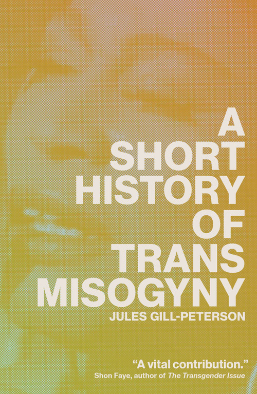 A Short History of Trans Misogyny by Jules Gill-Peterson, 9781804291566