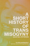 A Short History of Trans Misogyny by Jules Gill-Peterson, 9781804291566