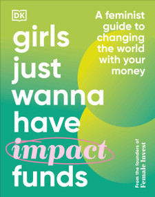 Girls Just Wanna Have Impact Funds (A Feminist Guide to Changing the World with Your Money) by Camilla Falkenberg, Emma Due Bitz, Anna-Sophie Hartvigsen, 9780744085457