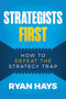 Strategists First (How to Defeat the Strategy Trap) by Ryan Hays, 9798888451762